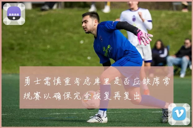勇士需慎重考虑库里是否应缺席常规赛以确保完全恢复再复出